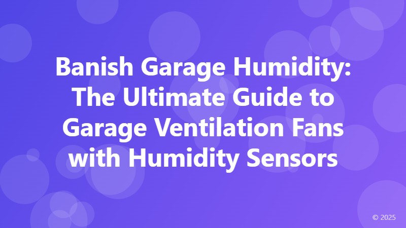 Banish Garage Humidity: The Ultimate Guide to Garage Ventilation Fans with Humidity Sensors