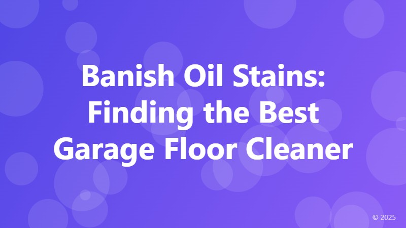Banish Oil Stains: Finding the Best Garage Floor Cleaner