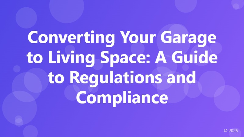 Converting Your Garage to Living Space: A Guide to Regulations and Compliance