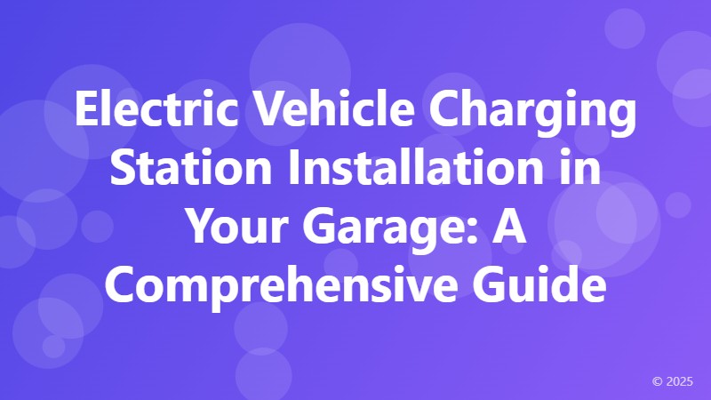 Electric Vehicle Charging Station Installation in Your Garage: A Comprehensive Guide