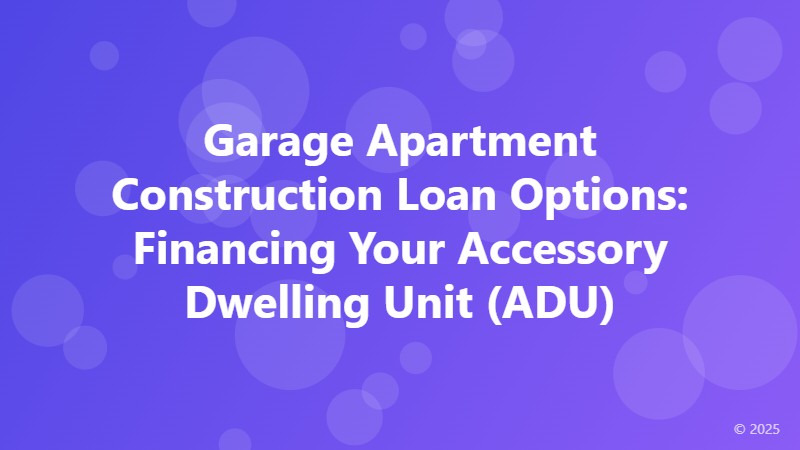 Garage Apartment Construction Loan Options: Financing Your Accessory Dwelling Unit (ADU)