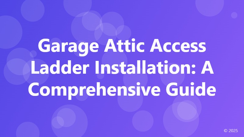 Garage Attic Access Ladder Installation: A Comprehensive Guide