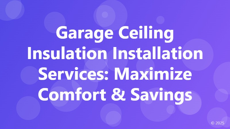 Garage Ceiling Insulation Installation Services: Maximize Comfort & Savings
