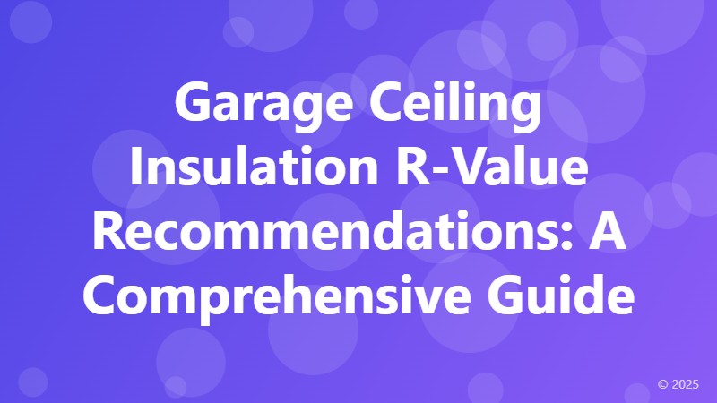 Garage Ceiling Insulation R-Value Recommendations: A Comprehensive Guide