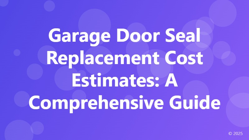 Garage Door Seal Replacement Cost Estimates: A Comprehensive Guide