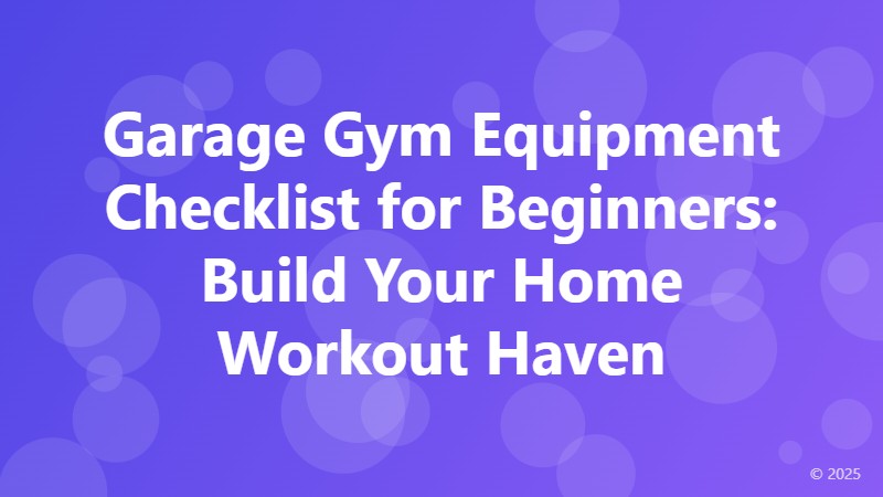 Garage Gym Equipment Checklist for Beginners: Build Your Home Workout Haven