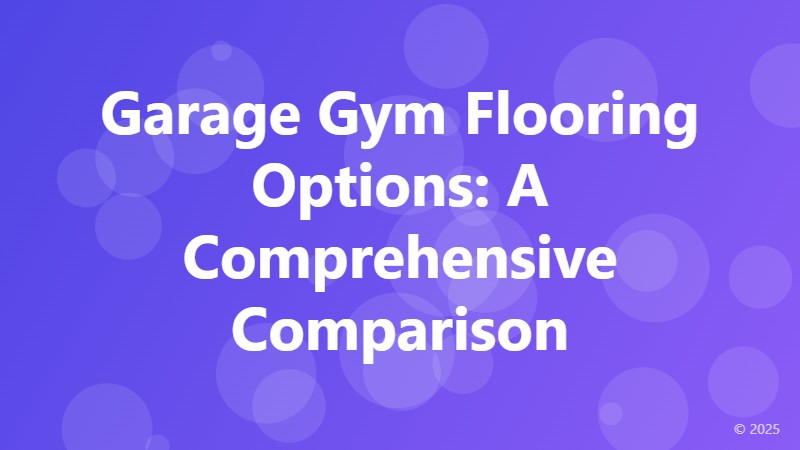 Garage Gym Flooring Options: A Comprehensive Comparison