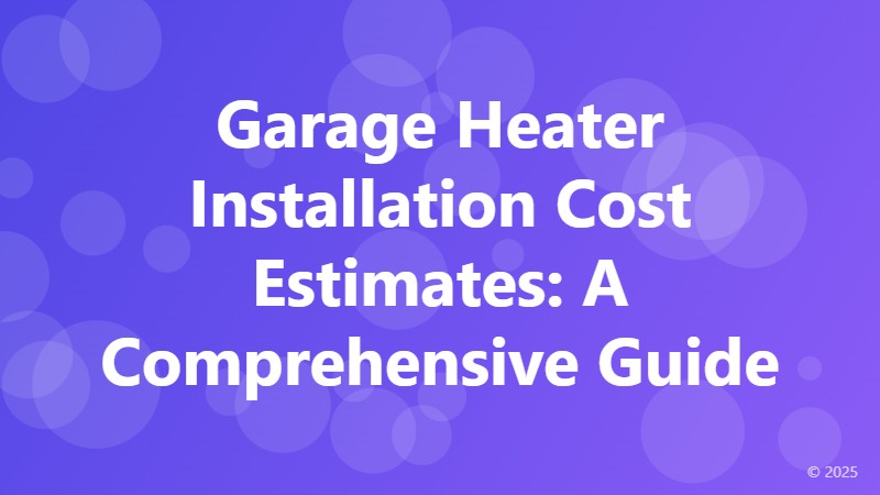 Garage Heater Installation Cost Estimates: A Comprehensive Guide