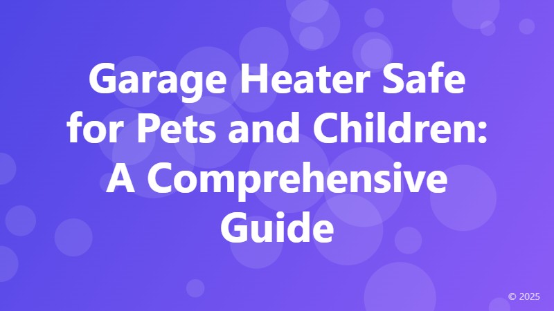 Garage Heater Safe for Pets and Children: A Comprehensive Guide