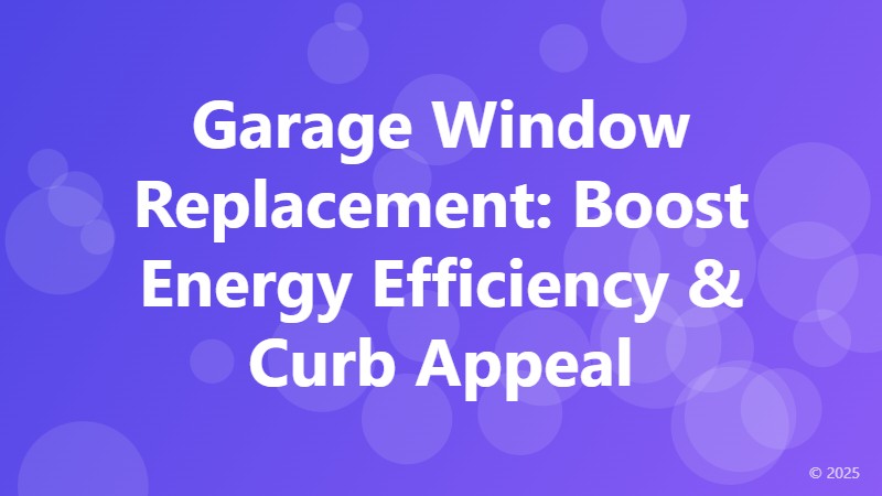 Garage Window Replacement: Boost Energy Efficiency & Curb Appeal