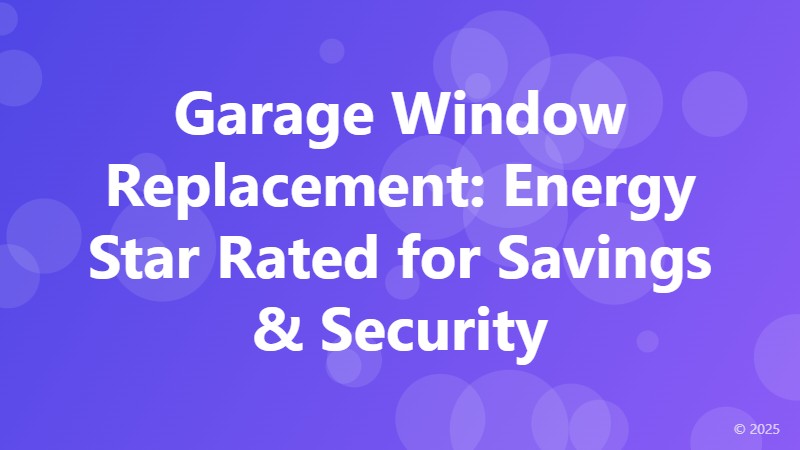 Garage Window Replacement: Energy Star Rated for Savings & Security