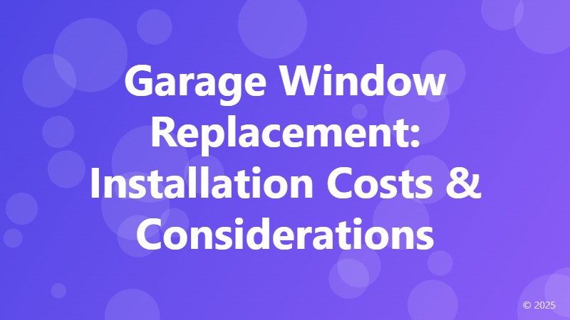 Garage Window Replacement: Installation Costs & Considerations