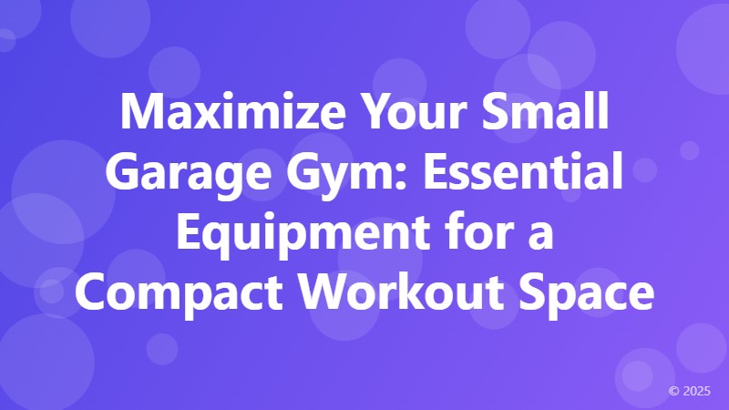 Maximize Your Small Garage Gym: Essential Equipment for a Compact Workout Space