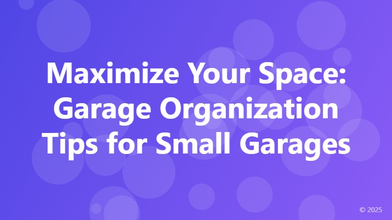Maximize Your Space: Garage Organization Tips for Small Garages