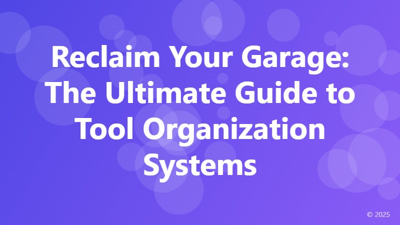 Reclaim Your Garage: The Ultimate Guide to Tool Organization Systems