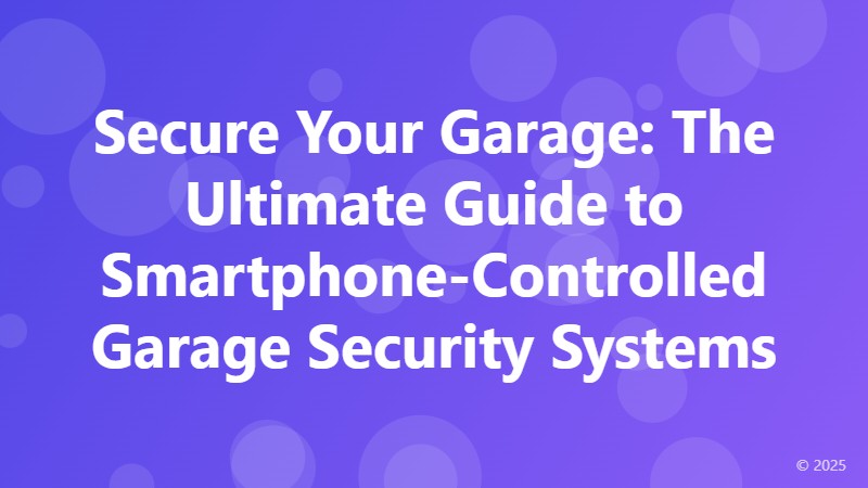 Secure Your Garage: The Ultimate Guide to Smartphone-Controlled Garage Security Systems
