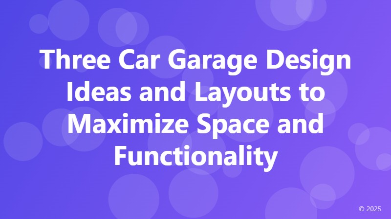 Three Car Garage Design Ideas and Layouts to Maximize Space and Functionality